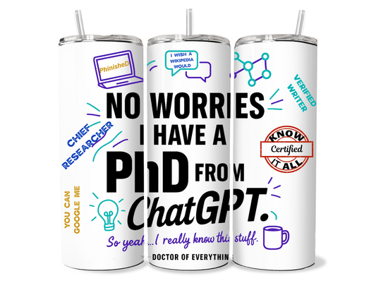 Skinny Tumblers - No Worries — I Have a PhD from ChatGPT