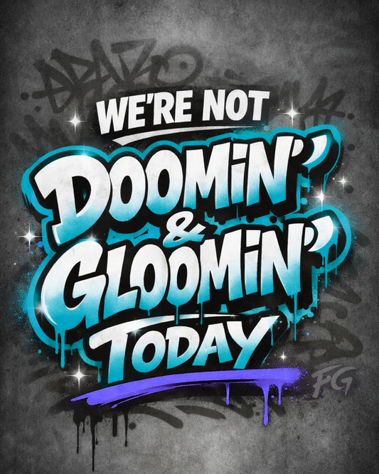 We’re Not Doomin’ & Gloomin’ Today